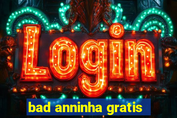 bad anninha gratis